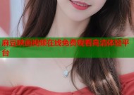 麻豆映画视频在线免费观看高清体验平台