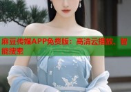 麻豆传媒APP免费版：高清云播放、智能搜索