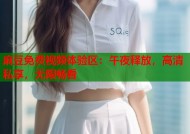 麻豆免费视频体验区：午夜释放，高清私享，无限畅看