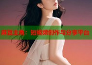麻豆主角：短视频创作与分享平台