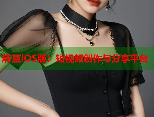 麻豆iOS版：短视频创作与分享平台  第1张