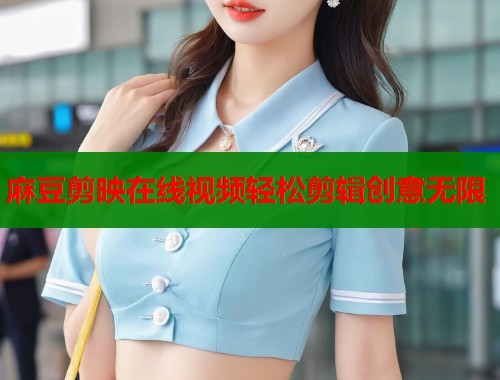 麻豆剪映在线视频轻松剪辑创意无限  第1张