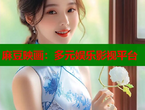麻豆映画：多元娱乐影视平台  第1张