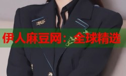 伊人麻豆网：全球精选