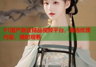 91国产麻豆精品视频平台，精选优质内容，随时观看