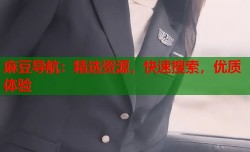 麻豆导航：精选资源，快速搜索，优质体验