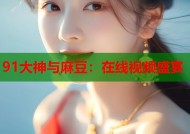 91大神与麻豆：在线视频盛宴