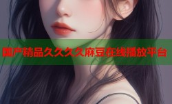 国产精品久久久久麻豆在线播放平台