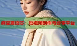 麻豆夏语芯：短视频创作与分享平台