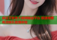 麻豆艾秋老大视频精选平台 极速观看高清娱乐直播体验