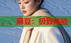 、、麻豆：极致体验