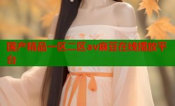 国产精品一区二区av麻豆在线播放平台