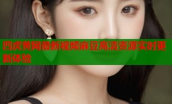 四虎黄网最新视频麻豆高清资源实时更新体验