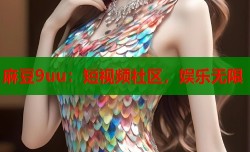 麻豆9uu：短视频社区，娱乐无限