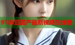 91麻豆国产最新视频在线看