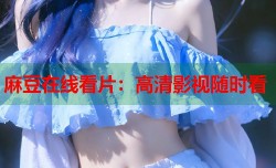 麻豆在线看片：高清影视随时看