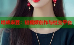 哈喽麻豆：短视频创作与社交平台