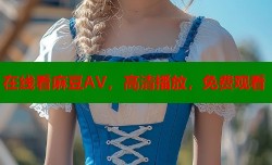 在线看麻豆AV，高清播放，免费观看