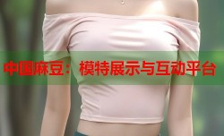 中国麻豆：模特展示与互动平台
