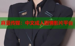 麻豆传媒：中文成人剧情影片平台