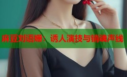 麻豆刘语姗：诱人演技与销魂声线
