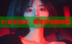 91麻豆在线：高清影视随时看