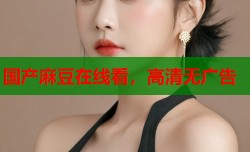 国产麻豆在线看，高清无广告