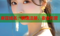 麻豆域名：快速注册，安全托管