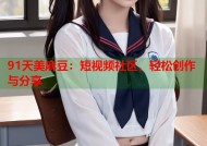 91天美麻豆：短视频社区，轻松创作与分享
