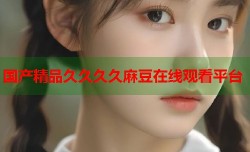 国产精品久久久久麻豆在线观看平台