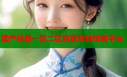 国产精品一区二区麻豆在线观看平台