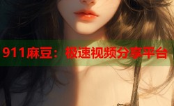911麻豆：极速视频分享平台