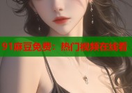 91麻豆免费：热门视频在线看