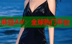 麻豆AV：全球热门平台