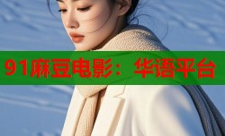 91麻豆电影：华语平台