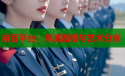 麻豆平台：高清直播与艺术分享