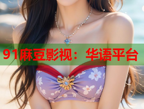 91麻豆影视：华语平台  第1张