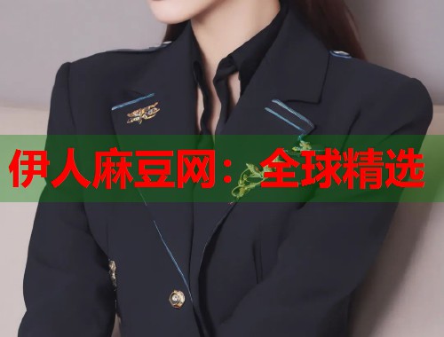 伊人麻豆网：全球精选  第1张