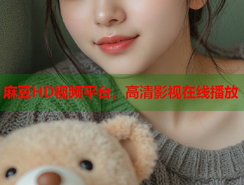 麻豆HD视频平台，高清影视在线播放  第1张