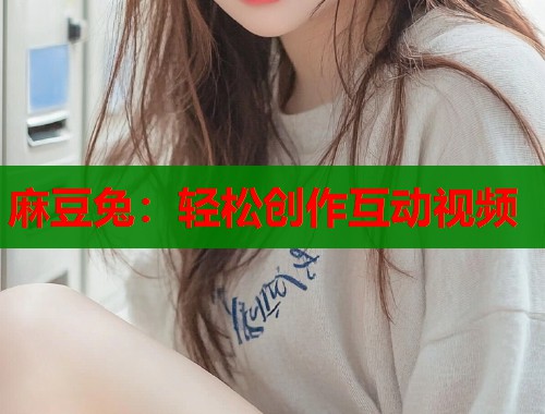 麻豆兔：轻松创作互动视频  第1张