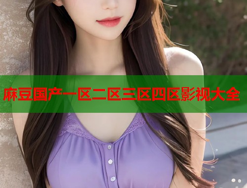 麻豆国产一区二区三区四区影视大全  第2张