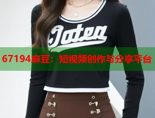 67194麻豆：短视频创作与分享平台  第1张