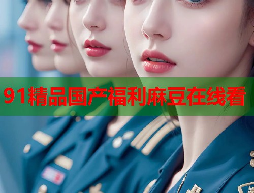 91精品国产福利麻豆在线看  第1张