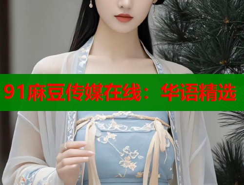 91麻豆传媒在线：华语精选  第1张
