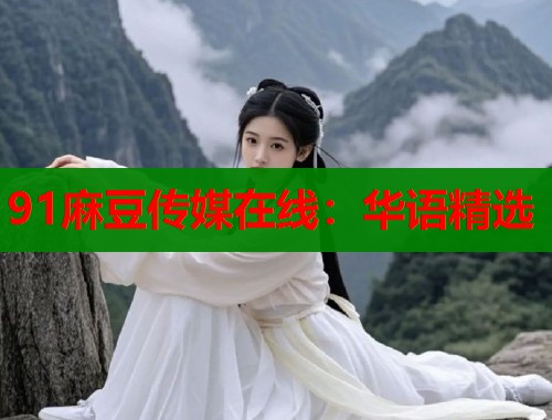 91麻豆传媒在线：华语精选  第2张