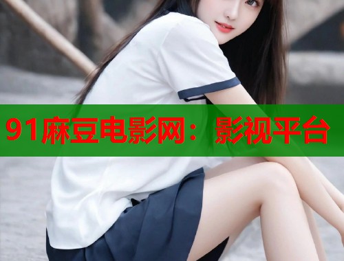 91麻豆电影网：影视平台  第1张