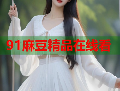 91麻豆精品在线看  第1张