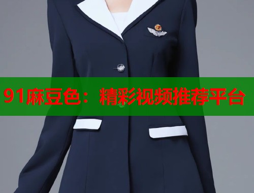 91麻豆色：精彩视频推荐平台  第1张