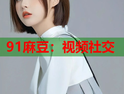 91麻豆：视频社交  第1张