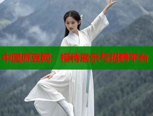 中国麻豆网：模特展示与招聘平台  第1张